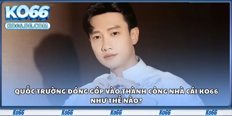 Tác Giả Ko66 Và Bí Ẩn Đằng Sau Sự Thành Công Vượt Bậc 2 Quốc Trường đóng góp vào thành công nhà cái KO66 như thế nào?